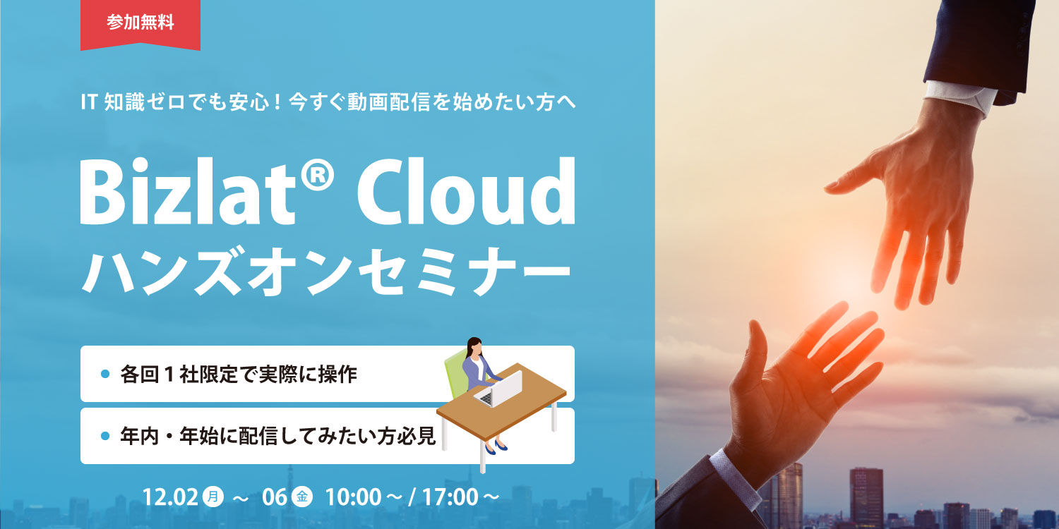 〜IT知識ゼロでも安心！今すぐ動画配信を始めたい方へ〜Bizlat® Cloud ハンズオンセミナー